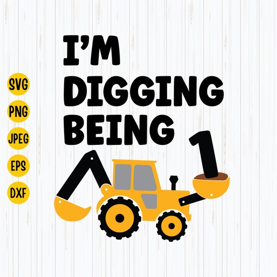 I'm Digging Being 1 Svg 1st Birthday Svg Construction | Etsy