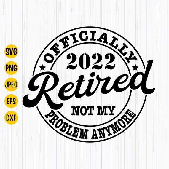 Officially Retired 2022 Not My Problem Anymore Svg Retirement Etsy UK