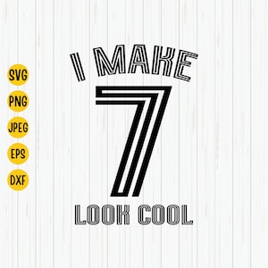 I Make 7 Look Cool Svg, 7th Birthday Svg, Seventh Birthday Svg, Birthday Svg, 7th Birthday Shirt Svg, Cut File, Cricut, Silhouette