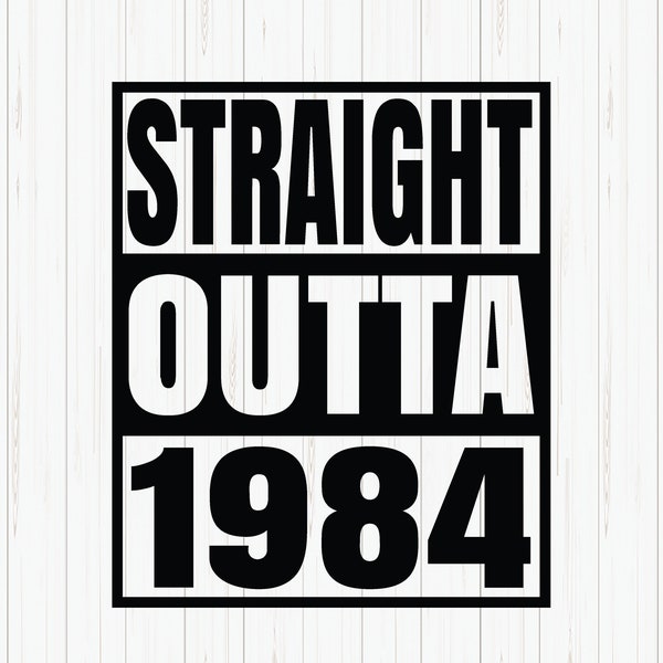 Straight Outta 1984 Svg, 1984 Birthday Svg, Born in 1984, Birthday Shirt Design, 1984 Birthday Gift, Svg Cut File, Cricut, Download
