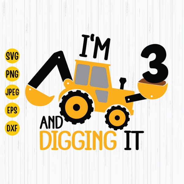 I'm 3 And Digging It Svg, Construction Svg, 3rd Birthday Svg, Excavator Svg, Boys Birthday Shirt Svg, Silhouette, Cricut Files Download