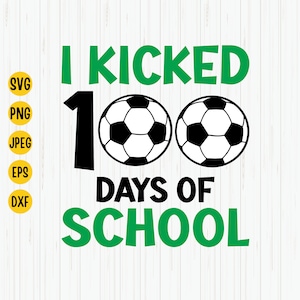 I Kicked 100 Days of School Svg, Soccer Svg, 100 Days Of School Svg, 100 Days Boy Shirt Svg, 100 Days Soccer Svg, Cricut, Download
