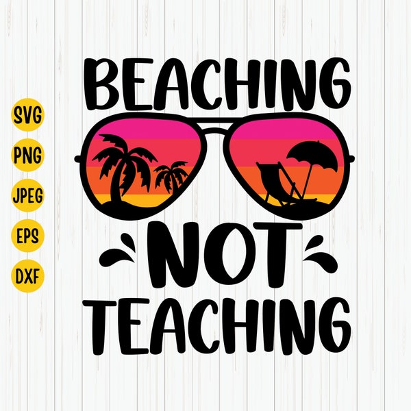 Beaching Not Teaching Svg, Teacher Svg, Summer Beach Svg, Funny Teacher Svg, Vacation Svg, Summer Quote Shirt Svg, Beach Cut Files, Cricut