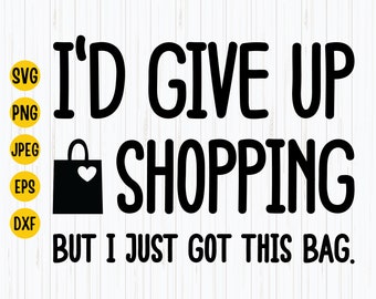 Funny Shopping Bag SVG: I'd Give Up Shopping, Cricut Cut File (Digital Download)