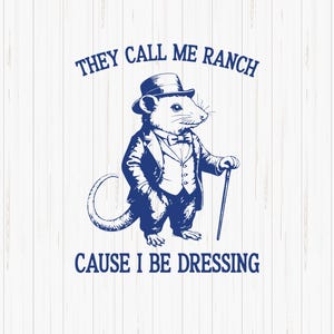 May include: A navy blue graphic featuring a mouse in a suit, top hat, and cane. The text above reads "THEY CALL ME RANCH" and below "CAUSE I BE DRESSING". The design is on a white wood grain background.