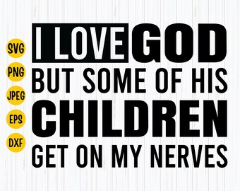 Funny Christian Quote SVG: I Love God But Some Of His Children (Digital Download)