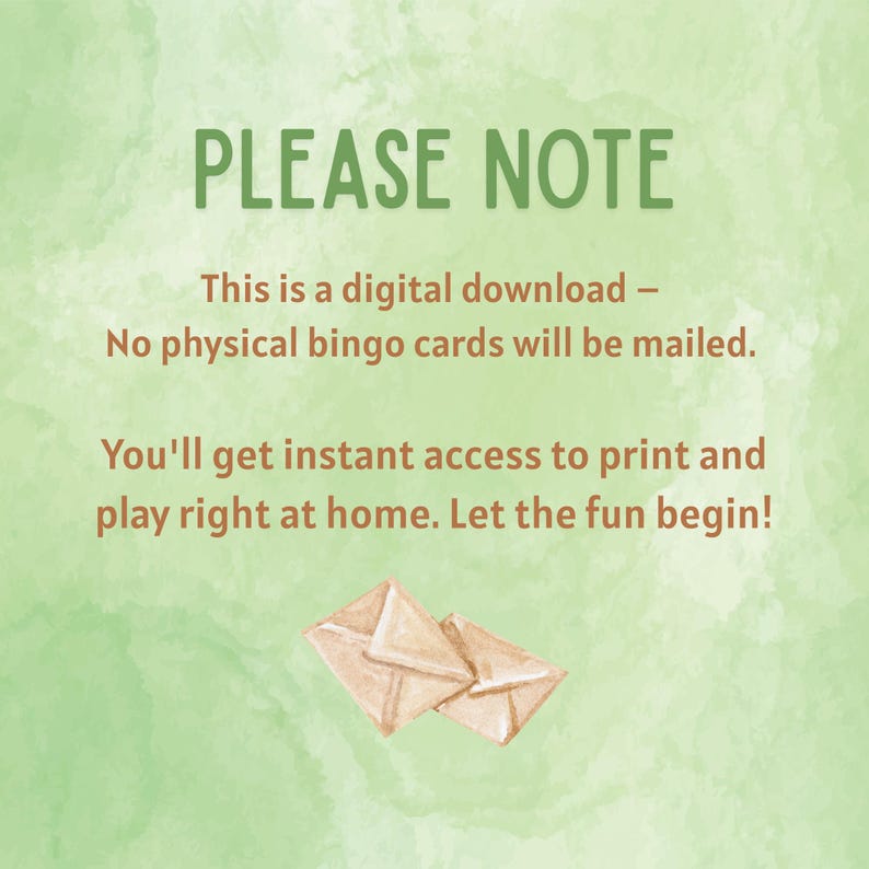 May include: A digital download announcement with a watercolor background. The text "PLEASE NOTE" is at the top, followed by a description of the digital download. Two brown envelopes are at the bottom. The text says, "You'll get instant access to print and play right at home. Let the fun begin!"