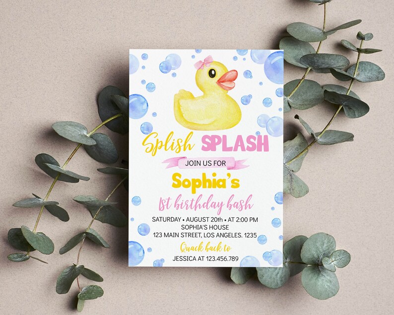 May include: A rectangular invitation card featuring a yellow rubber duck with a pink bow, surrounded by blue watercolor bubbles. The text reads: Splish Splash, Join Us For Sophia's 1st Birthday Bash, Saturday August 20th at 2:00 PM, Sophia's House, 123 Main Street, Los Angeles, 1235, Quack back to Jessica at 123.456.789.