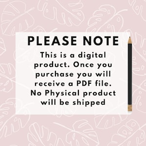 May include: A white rectangle with black text on a pink background with white leaf patterns. The text reads "PLEASE NOTE This is a digital product. Once you purchase you will receive a PDF file. No Physical product will be shipped."