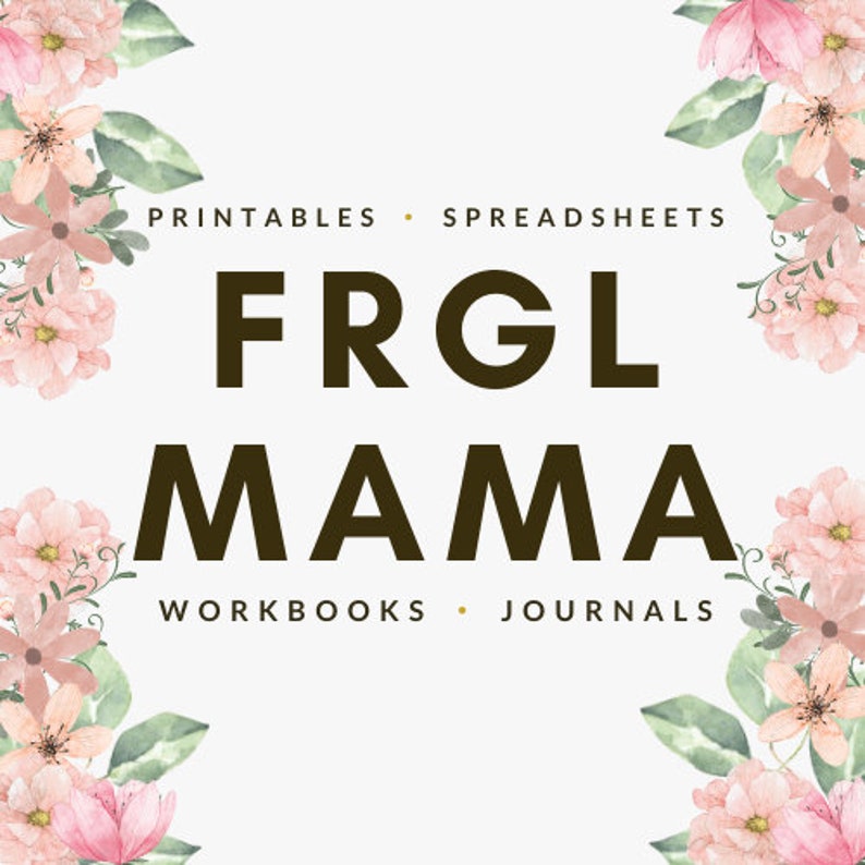 May include: A logo for FRGL MAMA, a company that offers printables, spreadsheets, workbooks, and journals. The logo is set against a white background with pink watercolor flowers on the sides.
