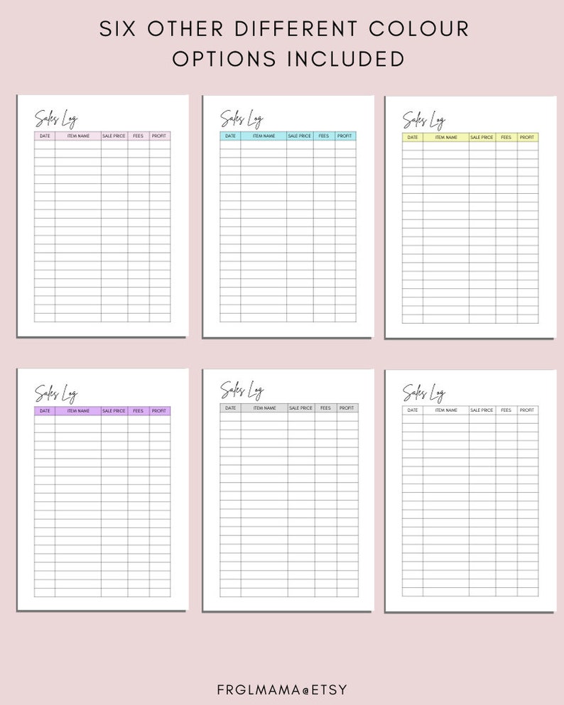 May include: Six different color options of sales log sheets are shown. Each sheet has a header that says "Sales Log" and includes columns for date, item name, sale price, fees, and profit. The text "SIX OTHER DIFFERENT COLOUR OPTIONS INCLUDED" is at the top.