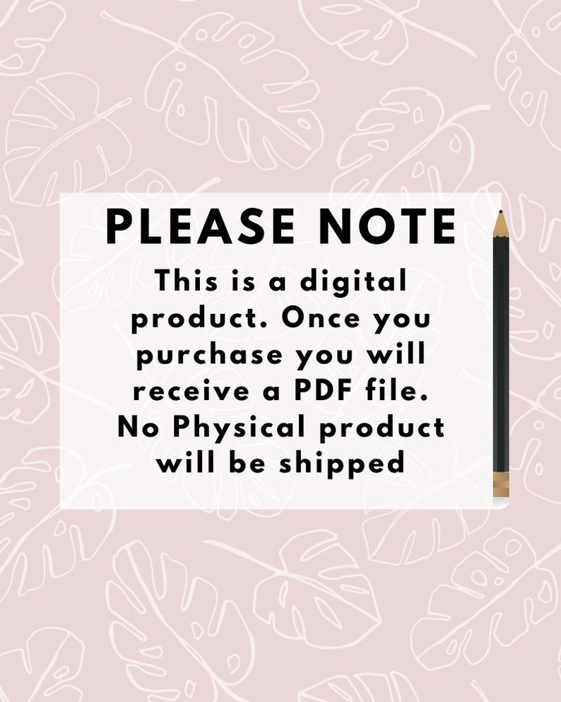 May include: A white rectangle with black text on a pink background with white leaf patterns. The text reads "PLEASE NOTE This is a digital product. Once you purchase you will receive a PDF file. No Physical product will be shipped."