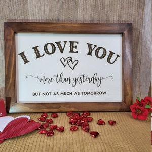 I Love you more today than yesterday but not as much as tomorrow. Engraved with the Glowforge then beautifully framed. Great Valentine Gift