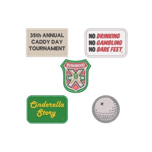 May include: Five embroidered patches for a golf tournament. The patches are green, red, white, and beige. One patch says "35th Annual Caddy Day Tournament". Another patch says "Bushwood" with a crossed golf club logo. Another patch says "Cinderella Story". Another patch says "No Drinking, No Gambling, No Bare Feet". The last patch is a white golf ball.