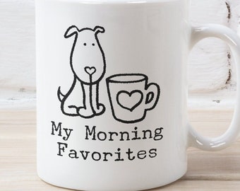 My Morning Favorites Coffee 11oz Mug/Dog Lovers/Pet Lovers/Premium Quality Gift Idea For Dog and Coffee Lovers