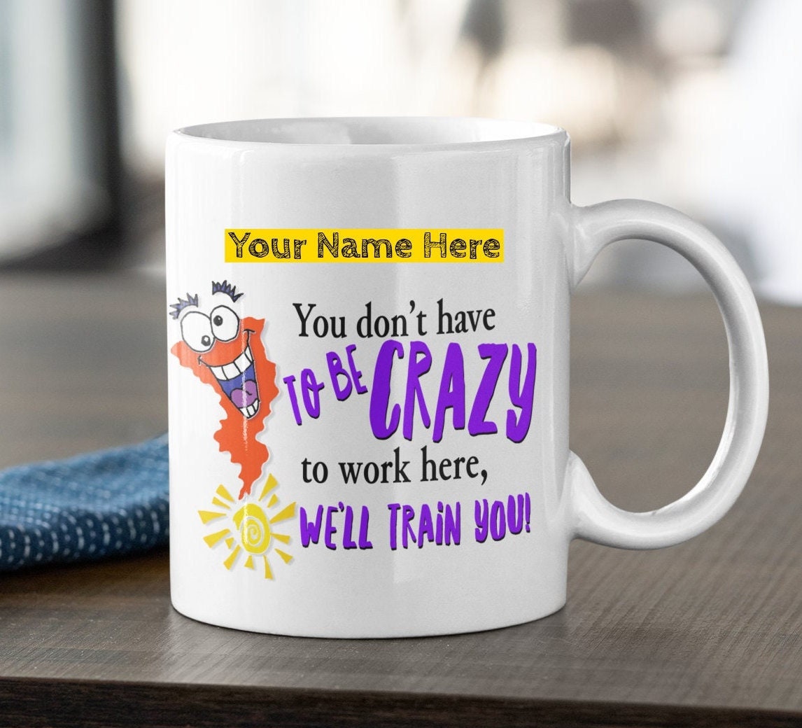 Custom You Don't Have to Be Crazy to Work Here Mug /personalized Coffee ...
