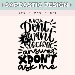 If You Don&#39;t Want A Sarcastic Answer Don&#39;t Ask Me SVG | X Mark Design | Funny Quote PNG EPS | Sarcastic Humor for T-Shirts