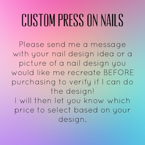 May include: Text on a pink and blue gradient background that reads "CUSTOM PRESS ON NAILS" and "Please send me a message with your nail design idea or a picture of a nail design you would like me recreate BEFORE purchasing to verify if I can do the design! I will then let you know which price to select based on your design."