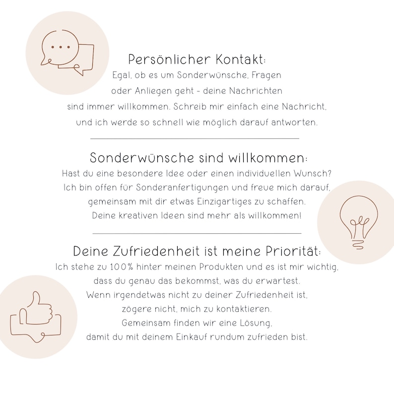 May include: Illustration of a speech bubble, a light bulb, and a thumbs up icon. Text reads: "Personal Contact:  Egal, ob es um Sonderw&uuml;nsche, Fragen oder Anliegen geht - deine Nachrichten sind immer willkommen. Schreib mir einfach eine Nachricht. und ich werde so schnell wie m&ouml;glich darauf antworten. Sonderw&uuml;nsche sind willkommen: Hast du eine besondere Idee oder einen individuellen Wunsch? Ich bin offen f&uuml;r Sonderanfertigungen und freue mich darauf. gemeinsam mit dir etwas Einzigartiges zu schaffen. Deine kreativen Ideen sind mehr als willkommen! Deine Zufriedenheit ist meine Priorit&auml;t: Ich stehe zu 100% hinter meinen Produkten und es ist mir wichtig. dass du genau das bekommst, was du erwartest. Wenn irgendetwas nicht zu deiner Zufriedenheit ist. z&ouml;gere nicht, mich zu kontaktieren. Gemeinsam finden wir eine L&ouml;sung. damit du mit deinem Einkauf rundum zufrieden bist."