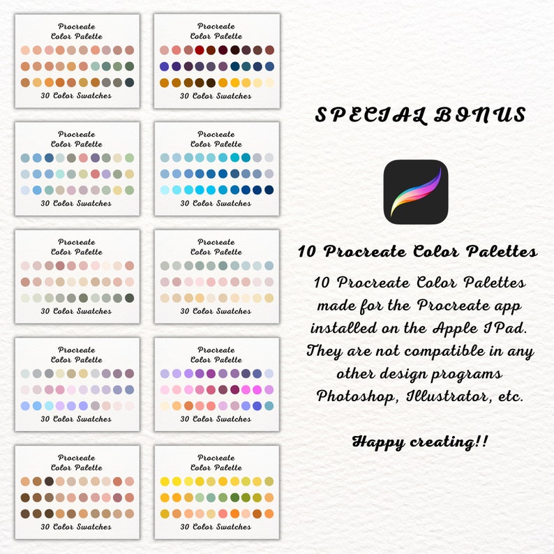 May include: Ten digital color palettes for the Procreate app, each with 30 color swatches. The palettes are designed for use on the Apple iPad and are not compatible with other design programs.