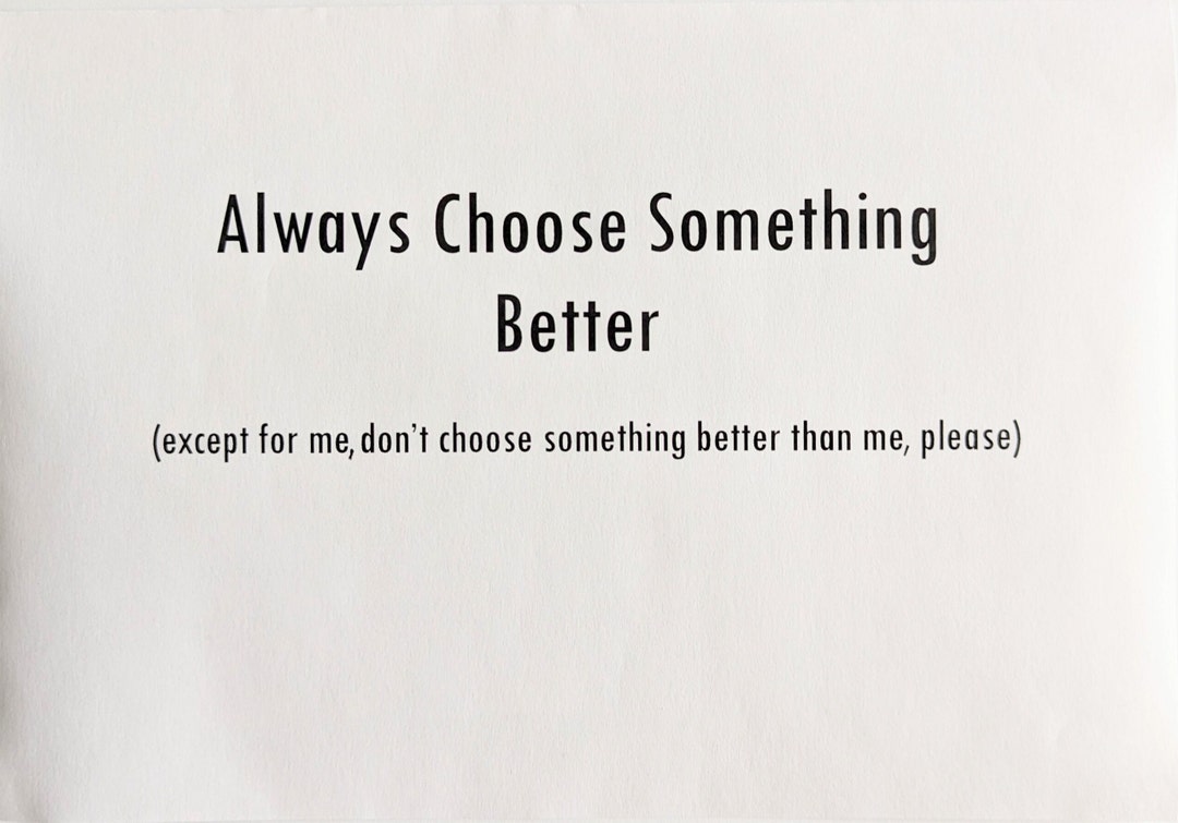 Funny Greeting Card / Always Choose Something Better Except for Me Don ...