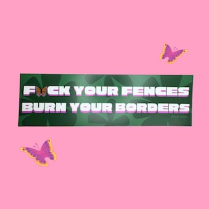 F*ck Your Fences, Burn Your Borders Immigrant Rights Bumper Magnet