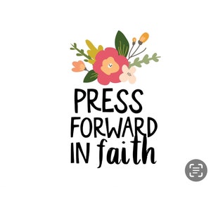 May include: A floral design with pink, white, and yellow flowers. The text "PRESS FORWARD IN faith" is below the flowers.