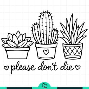 May include: Black and white line art illustration of three potted plants: a succulent, a cactus, and a spiky plant. The text "please don't die" is written below the plants in a handwritten style, with hearts on either side.