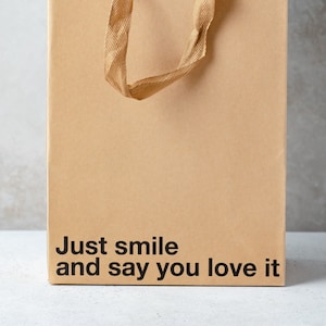 Just Smile and Say You Love It, Funny Gift Bag perfect for gag gifts, office gifts,  Christmas, birthday, White Elephant, Secret Santa