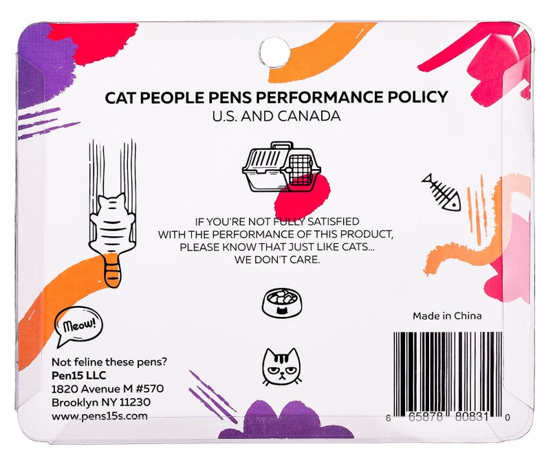 May include: A white card with a humorous performance policy for cat-themed pens. The card features a cartoon cat, a cat carrier, a bowl of cat food, and a fish bone. The text reads "CAT PEOPLE PENS PERFORMANCE POLICY U.S. AND CANADA IF YOU'RE NOT FULLY SATISFIED WITH THE PERFORMANCE OF THIS PRODUCT, PLEASE KNOW THAT JUST LIKE CATS... WE DON'T CARE." The card also includes the company name, address, and website. The back of the card has a barcode and "Made in China."