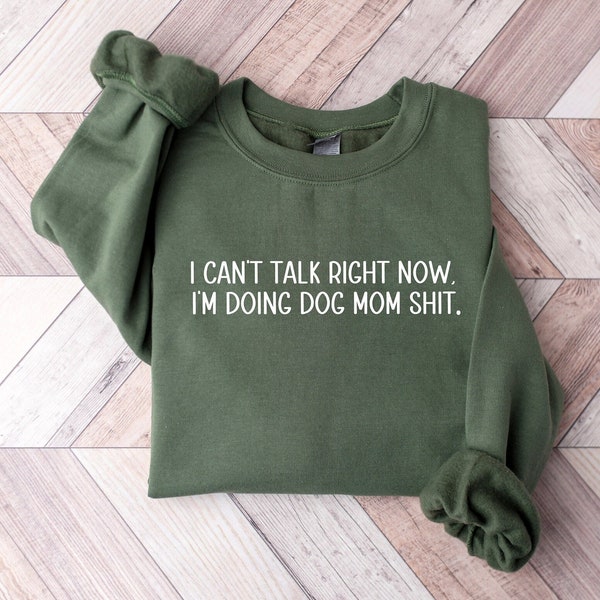 I Can’t Talk Right Now I’m Doing Dog Mom Sh*T Sweatshirt, Dog Mom Sweatshirt,Dog Mom Crewneck, Gift for Her, Dog Lover Gift, Dog mom shirt