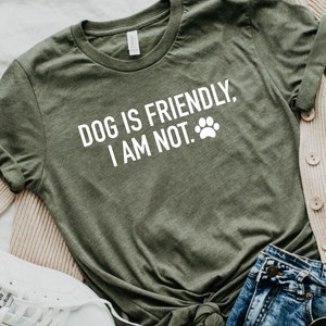 Dog Is Friendly, I Am Not Shirt, Dog Mom Short Sleeve Shirt, Dog Mom T Shirt, Dog Mom Gift, Gift For Her, Dog Mom, Antisocial Dog Mom