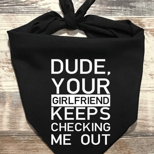 Dude, Your Girlfriend Keeps Checking Me Out Dog Bandana