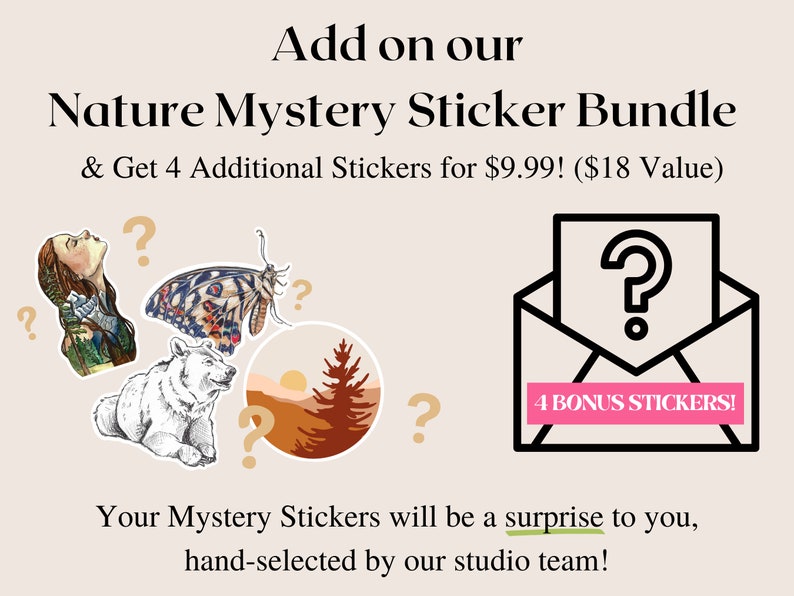 May include: A digital illustration of a closed envelope with a question mark inside. The envelope has a pink banner that says "4 BONUS STICKERS!"  The text "Add on our Nature Mystery Sticker Bundle & Get 4 Additional Stickers for $9.99! ($18 Value)" is above the envelope.  There are five question marks and five nature-themed stickers surrounding the envelope. The stickers include a woman with her head tilted back, a butterfly, a bear, and a sunset scene with a pine tree.