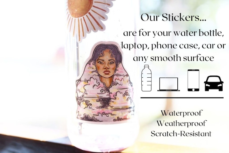 Op de afbeelding: Een sticker met een vrouw met donker haar en een roze-blauwe wolkachtige achtergrond. De sticker zit op een doorzichtige waterfles. De tekst "Our Stickers... are for your water bottle, laptop, phone case, car or any smooth surface" staat onder de sticker. De tekst "Waterproof Weatherproof Scratch-Resistant" staat onder de tekst.