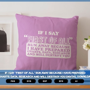 If I Say First Of All Run Away Because I Have Prepared Charts Data Researh And Will Destroy You | Sarcastic SVG | Sarcastic Shirts Design