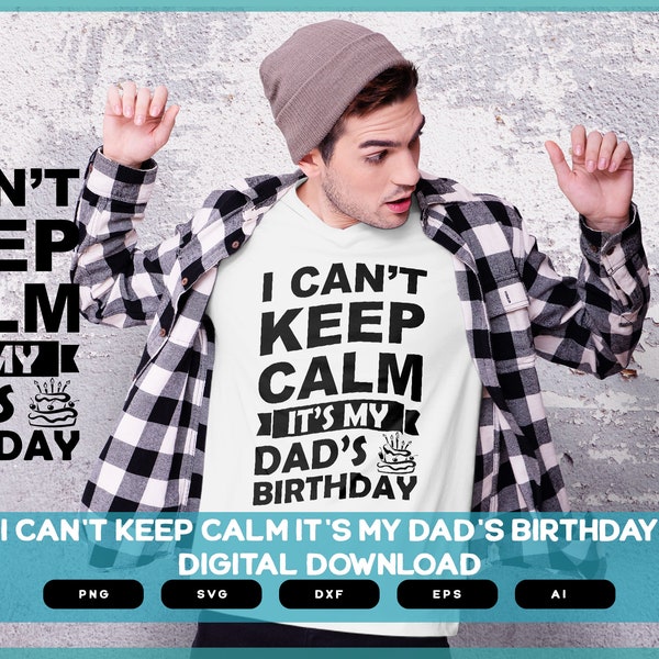 I Can't Keep Calm It's My Dad's Birthday | I Can't Keep Calm It's My Dad's Birthday SVG PNG EPS