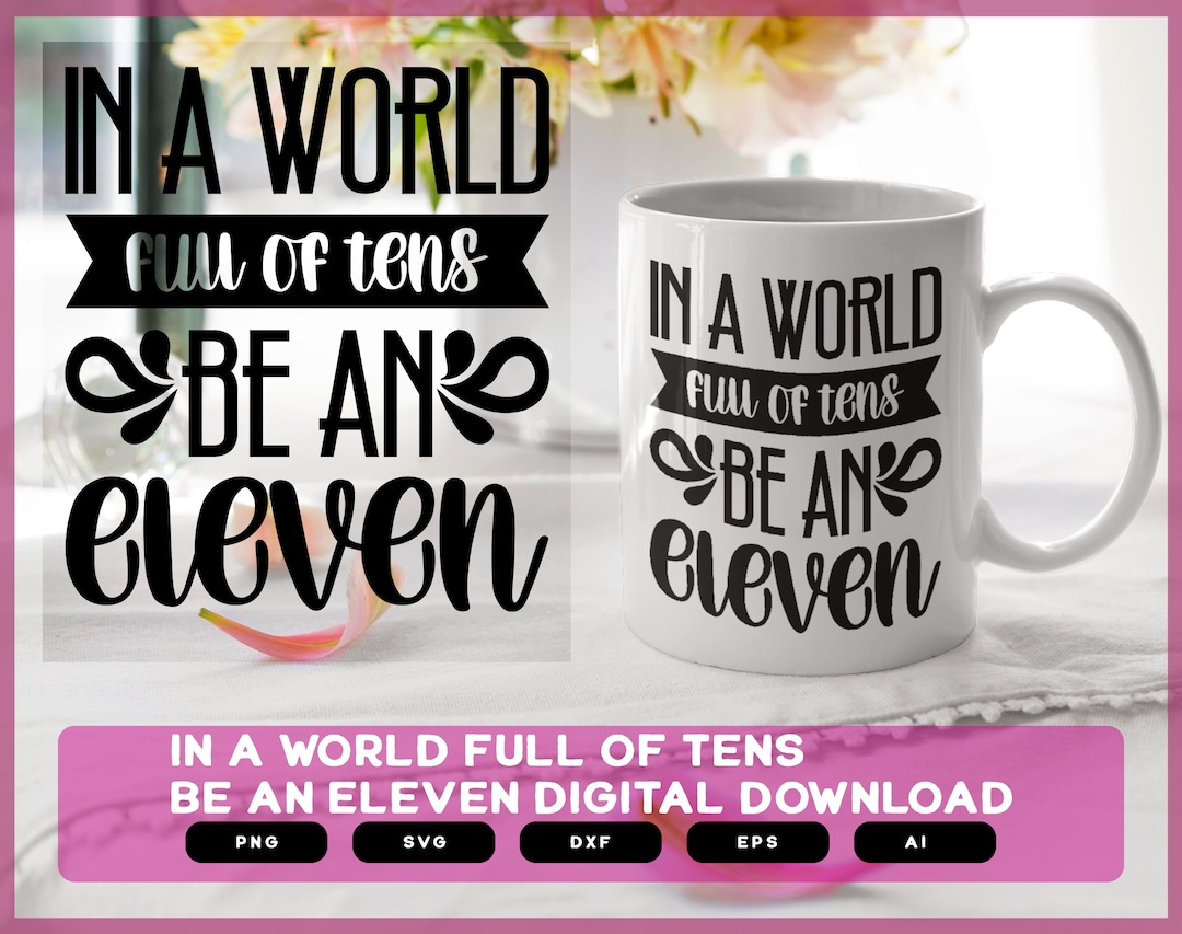 In a World Full of Tens Be an Eleven in a World Full of Tens Be an