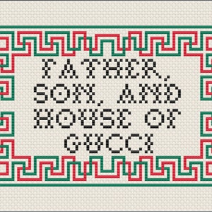 May include: Cross-stitch pattern with a green and red border. The pattern says "Father, Son, and House of Gucci".