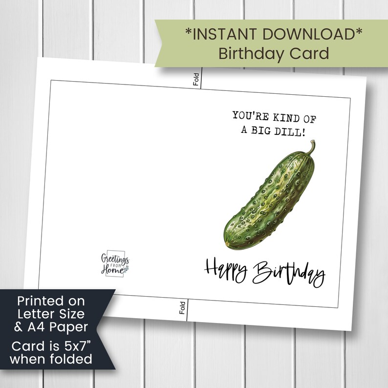 May include: A printable birthday card with a green pickle and the text "You're kind of a big dill! Happy Birthday". The card is 5x7 inches when folded.