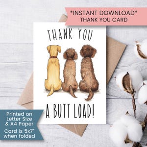 May include: A white greeting card featuring a colorful illustration of three dogs sitting with their backs turned. The text reads THANK YOU A BUTT LOAD! The card is 5x7 inches when folded and is designed to be printed on letter size or A4 paper.