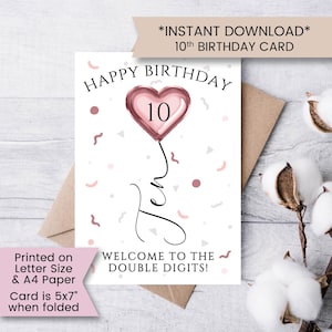 May include: A birthday card with a pink heart-shaped balloon with the number 10. The card says "Happy Birthday" and "Welcome to the Double Digits!". The card is 5x7 inches when folded and can be printed on letter or A4 paper.