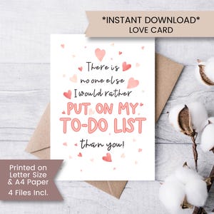 May include: A white love card with a message in pink and red text: "There is no one else I would rather put on my to-do list than you!" The card is decorated with small pink hearts and comes with a brown envelope. The words "Instant Download" are at the top.