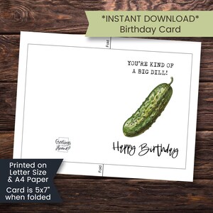 May include: A printable birthday card with a green pickle and the text "You're kind of a big dill! Happy Birthday". The card is printed on letter size or A4 paper and measures 5x7 inches when folded.