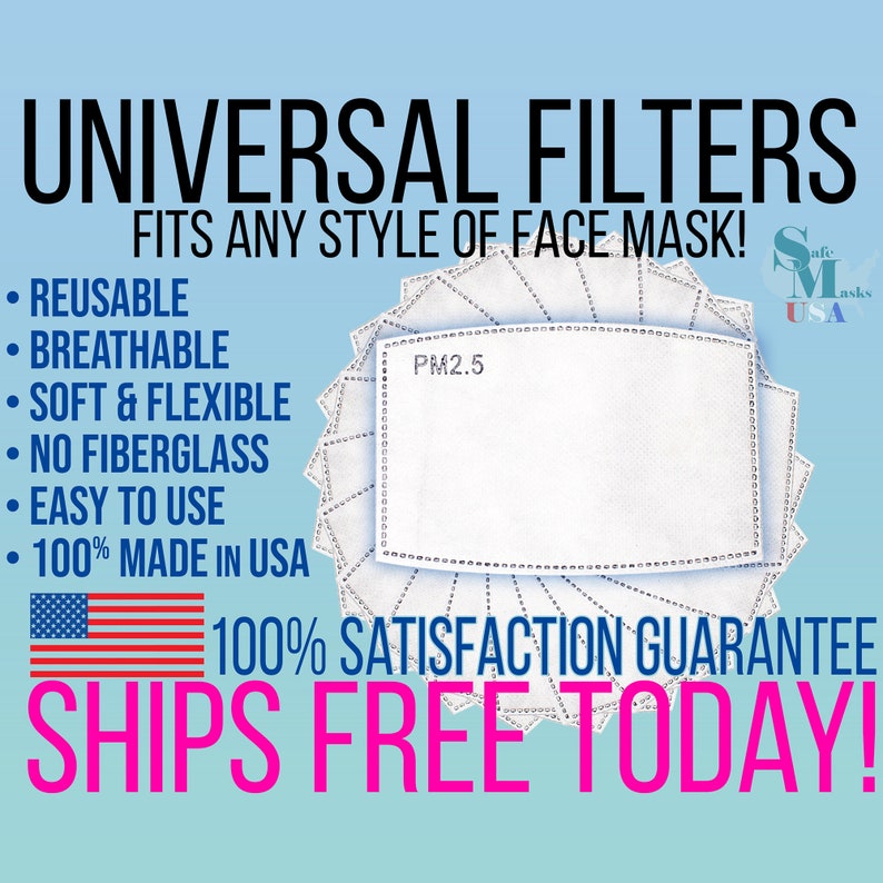 May include: White universal face mask filters with the text "PM2.5". The image also includes the text "UNIVERSAL FILTERS FITS ANY STYLE OF FACE MASK!" and "100% MADE IN USA". The filters are reusable, breathable, soft, flexible, and easy to use.