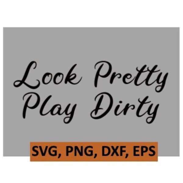 Look Pretty Play Dirty  text Digital File, SVG, PNG, DXF, eps