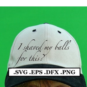 I shaved my balls for this? text Digital File, SVG, PNG, DXF, eps