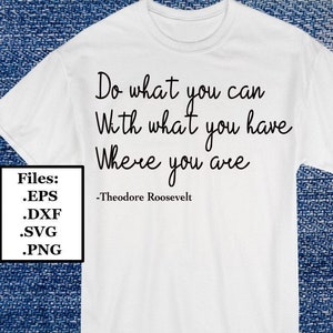 May include: White t-shirt with the quote "Do what you can with what you have where you are -Theodore Roosevelt" printed in black.