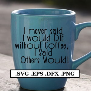 Ik heb nooit gezegd dat ik zonder koffie zou sterven, ik zei dat anderen dat wel zouden doen.  Digitaal tekstbestand, SVG, PNG, DXF, eps