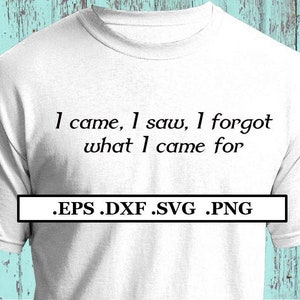 I came I saw I forgot what I came for txt Digital File, SVG, PNG, DXF, eps